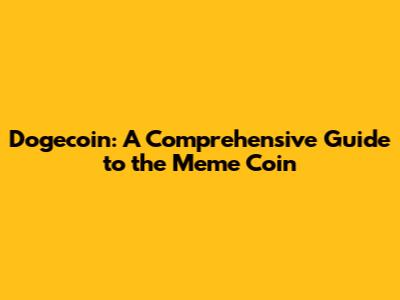 Dogecoin: A Comprehensive Guide to the Meme Coin