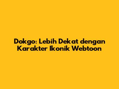 Dokgo: Lebih Dekat dengan Karakter Ikonik Webtoon