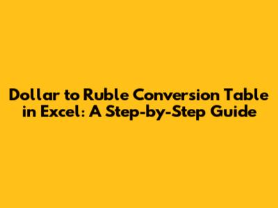 Dollar to Ruble Conversion Table in Excel: A Step-by-Step Guide