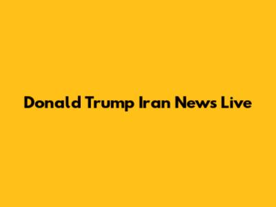 Donald Trump Iran News Live