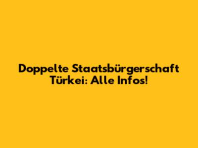 Doppelte Staatsbürgerschaft Türkei: Alle Infos!