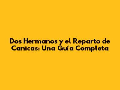 Dos Hermanos y el Reparto de Canicas: Una Guía Completa