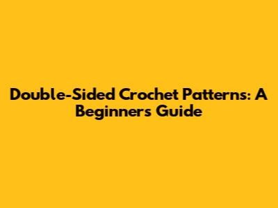 Double-Sided Crochet Patterns: A Beginner's Guide