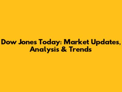 Dow Jones Today: Market Updates, Analysis & Trends