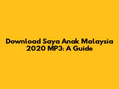 Download 'Saya Anak Malaysia 2020' MP3: A Guide