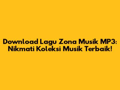 Download Lagu Zona Musik MP3: Nikmati Koleksi Musik Terbaik!