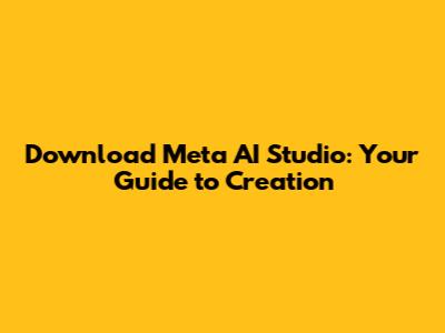 Download Meta AI Studio: Your Guide to Creation