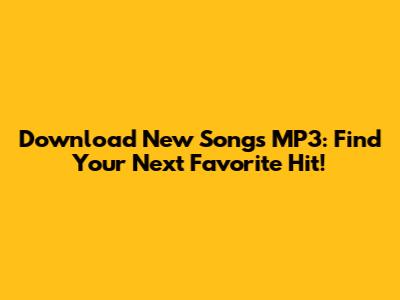 Download New Songs MP3: Find Your Next Favorite Hit!