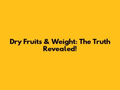 Dry Fruits & Weight: The Truth Revealed!