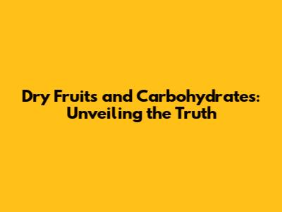 Dry Fruits and Carbohydrates: Unveiling the Truth