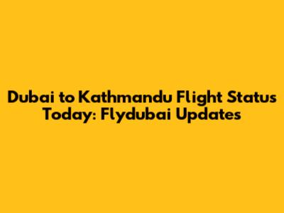 Dubai to Kathmandu Flight Status Today: Flydubai Updates
