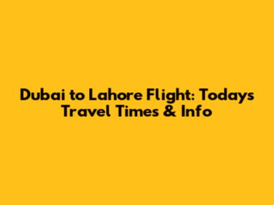 Dubai to Lahore Flight: Today's Travel Times & Info