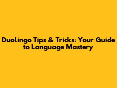 Duolingo Tips & Tricks: Your Guide to Language Mastery