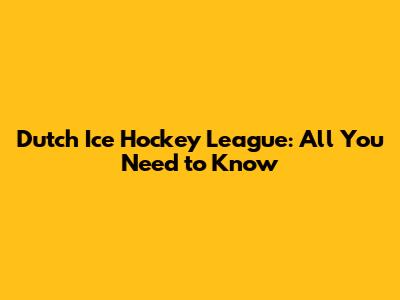 Dutch Ice Hockey League: All You Need to Know