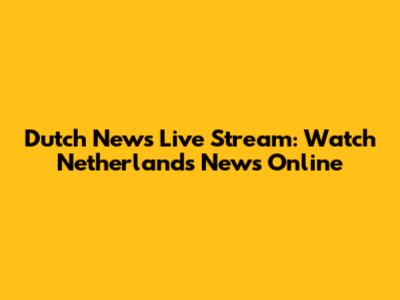 Dutch News Live Stream: Watch Netherlands News Online