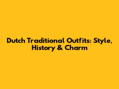 Dutch Traditional Outfits: Style, History & Charm
