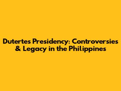 Duterte's Presidency: Controversies & Legacy in the Philippines