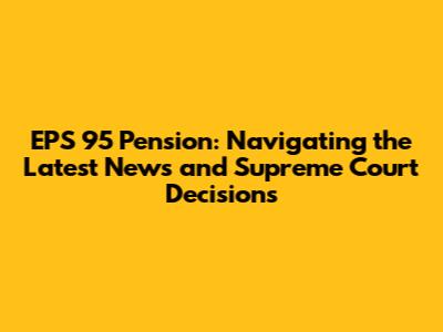 EPS 95 Pension: Navigating the Latest News and Supreme Court Decisions