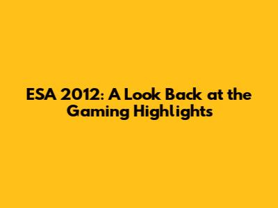 ESA 2012: A Look Back at the Gaming Highlights