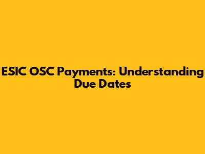 ESIC OSC Payments: Understanding Due Dates