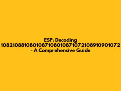 ESP: Decoding 1082108810801087108010871072108910901072 - A Comprehensive Guide