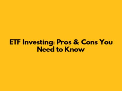 ETF Investing: Pros & Cons You Need to Know