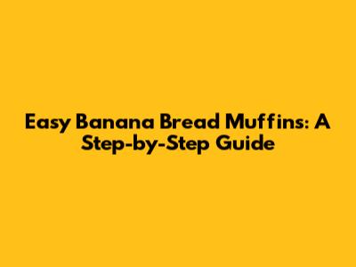 Easy Banana Bread Muffins: A Step-by-Step Guide