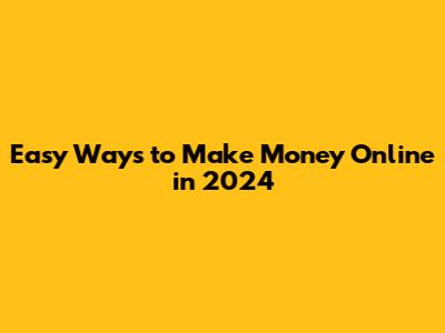 Easy Ways to Make Money Online in 2024
