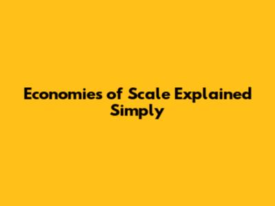 Economies of Scale Explained Simply