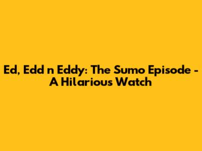 Ed, Edd n Eddy: The Sumo Episode - A Hilarious Watch