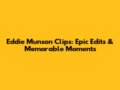 Eddie Munson Clips: Epic Edits & Memorable Moments
