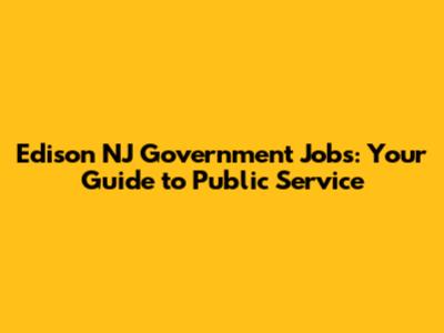 Edison NJ Government Jobs: Your Guide to Public Service