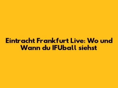 Eintracht Frankfurt Live: Wo und Wann du IFUball siehst