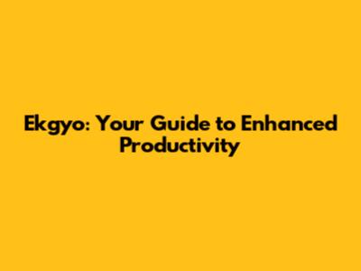 Ekgyo: Your Guide to Enhanced Productivity