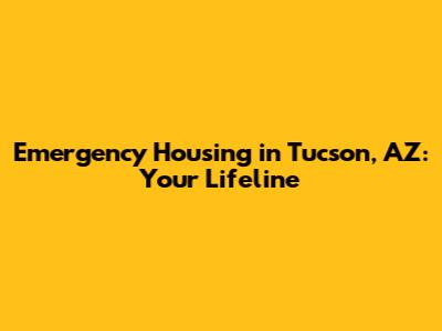Emergency Housing in Tucson, AZ: Your Lifeline