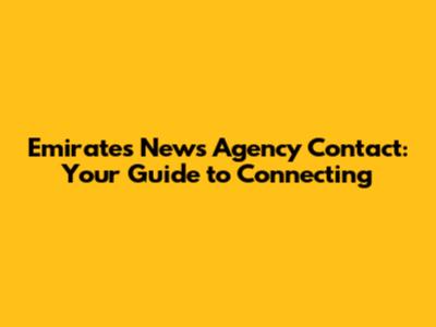Emirates News Agency Contact: Your Guide to Connecting
