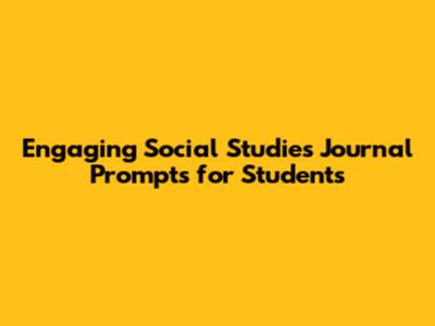 Engaging Social Studies Journal Prompts for Students