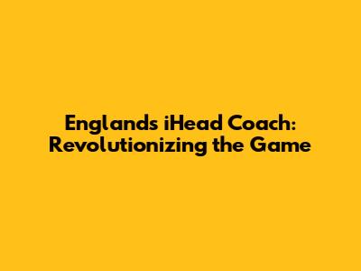 England's iHead Coach: Revolutionizing the Game
