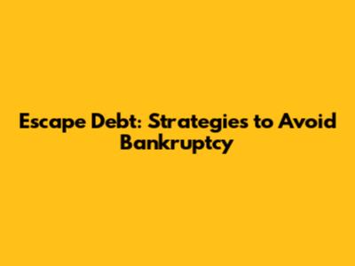 Escape Debt: Strategies to Avoid Bankruptcy