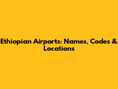Ethiopian Airports: Names, Codes & Locations