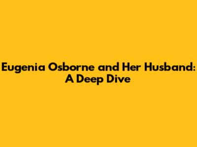 Eugenia Osborne and Her Husband: A Deep Dive