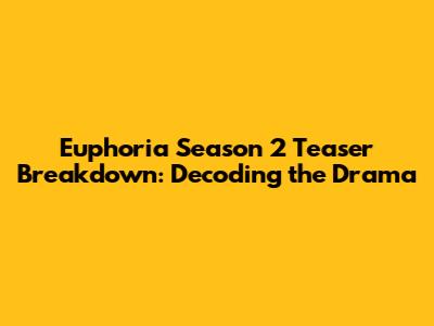 Euphoria Season 2 Teaser Breakdown: Decoding the Drama
