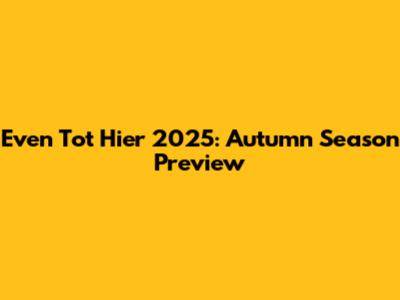 Even Tot Hier 2025: Autumn Season Preview