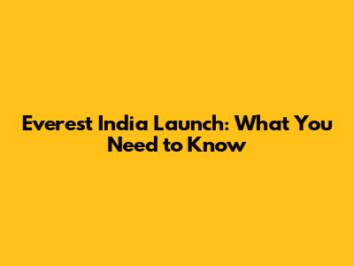 Everest India Launch: What You Need to Know