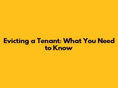 Evicting a Tenant: What You Need to Know