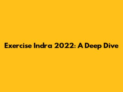 Exercise Indra 2022: A Deep Dive