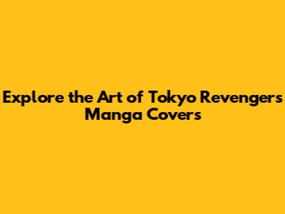 Explore the Art of Tokyo Revengers Manga Covers