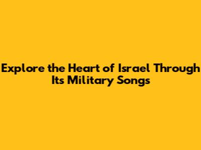 Explore the Heart of Israel Through Its Military Songs