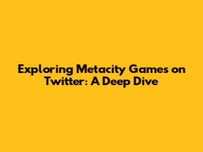 Exploring Metacity Games on Twitter: A Deep Dive