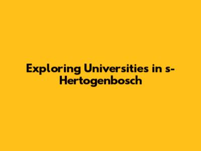 Exploring Universities in 's-Hertogenbosch
